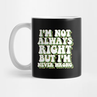 i'm not always right, but i'm never wrong Mug